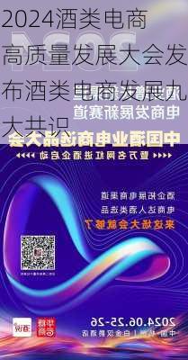 2024酒类电商高质量发展大会发布酒类电商发展九大共识