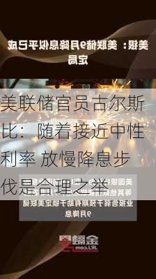 美联储官员古尔斯比：随着接近中性利率 放慢降息步伐是合理之举