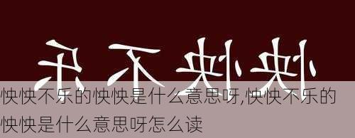 怏怏不乐的怏怏是什么意思呀,怏怏不乐的怏怏是什么意思呀怎么读