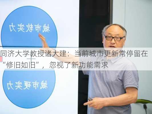 同济大学教授诸大建：当前城市更新常停留在“修旧如旧”，忽视了新功能需求