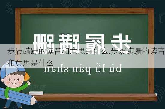 步履蹒跚的读音和意思是什么,步履蹒跚的读音和意思是什么