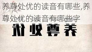 养尊处优的读音有哪些,养尊处优的读音有哪些字