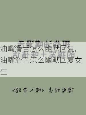 油嘴滑舌怎么幽默回复,油嘴滑舌怎么幽默回复女生