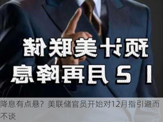 降息有点悬？美联储官员开始对12月指引避而不谈