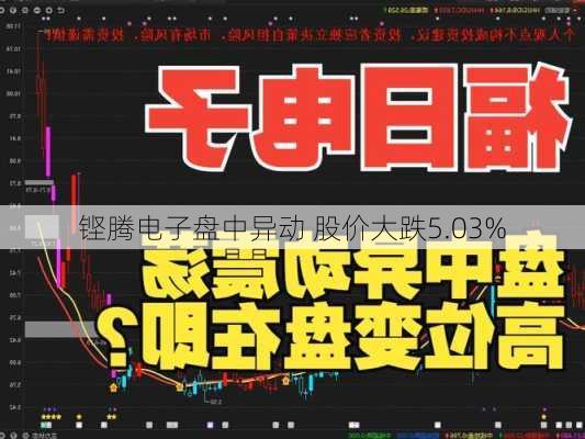 铿腾电子盘中异动 股价大跌5.03%