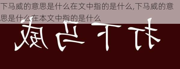 下马威的意思是什么在文中指的是什么,下马威的意思是什么在本文中指的是什么