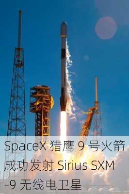 SpaceX 猎鹰 9 号火箭成功发射 Sirius SXM-9 无线电卫星