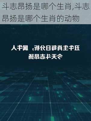 斗志昂扬是哪个生肖,斗志昂扬是哪个生肖的动物