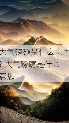 大气磅礴是什么意思?,大气磅礴是什么意思