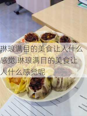 琳琅满目的美食让人什么感觉,琳琅满目的美食让人什么感觉呢