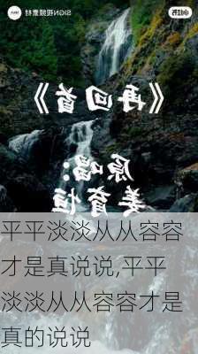 平平淡淡从从容容才是真说说,平平淡淡从从容容才是真的说说