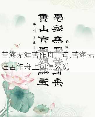 苦海无涯苦作舟上句,苦海无涯苦作舟上句怎么说