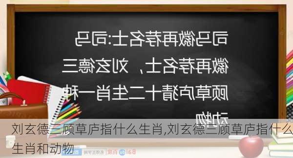 刘玄德三顾草庐指什么生肖,刘玄德三顾草庐指什么生肖和动物