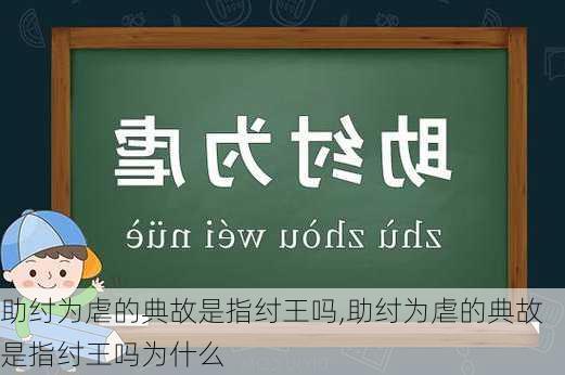 助纣为虐的典故是指纣王吗,助纣为虐的典故是指纣王吗为什么