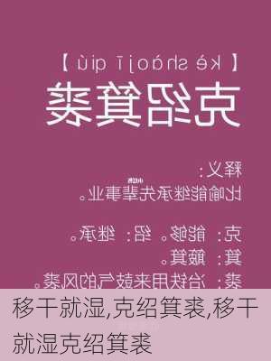 移干就湿,克绍箕裘,移干就湿克绍箕裘