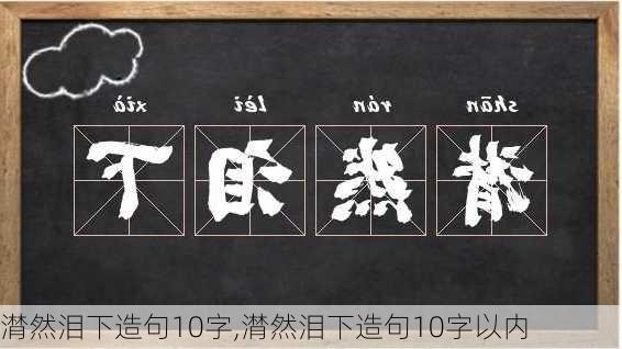 潸然泪下造句10字,潸然泪下造句10字以内