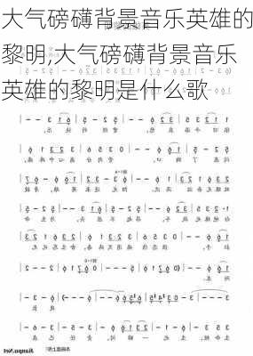 大气磅礴背景音乐英雄的黎明,大气磅礴背景音乐英雄的黎明是什么歌