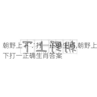 朝野上下∵打一正确生肖,朝野上下打一正确生肖答案