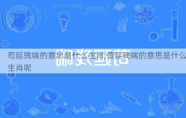 苟延残喘的意思是什么生肖,苟延残喘的意思是什么生肖呢