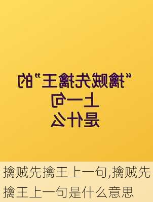 擒贼先擒王上一句,擒贼先擒王上一句是什么意思