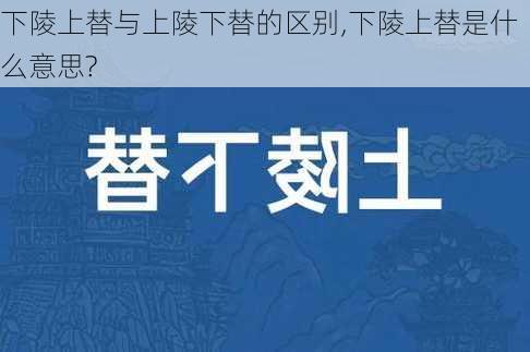 下陵上替与上陵下替的区别,下陵上替是什么意思?