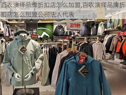 百衣演绎品牌折扣店怎么加盟,百衣演绎品牌折扣店怎么加盟公司法人代表