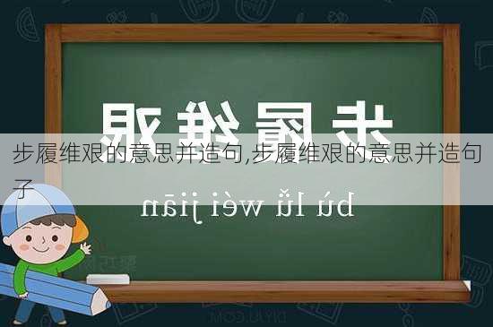 步履维艰的意思并造句,步履维艰的意思并造句子