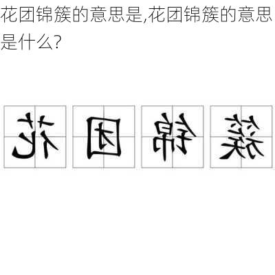 花团锦簇的意思是,花团锦簇的意思是什么?