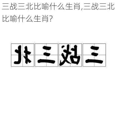 三战三北比喻什么生肖,三战三北比喻什么生肖?