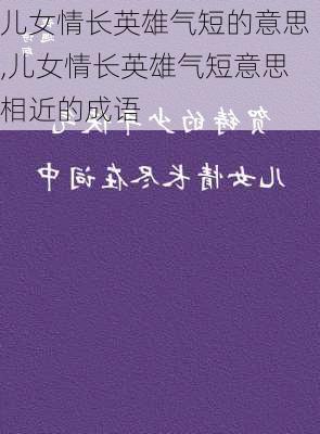 儿女情长英雄气短的意思,儿女情长英雄气短意思相近的成语