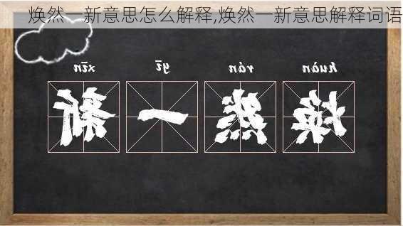 焕然一新意思怎么解释,焕然一新意思解释词语